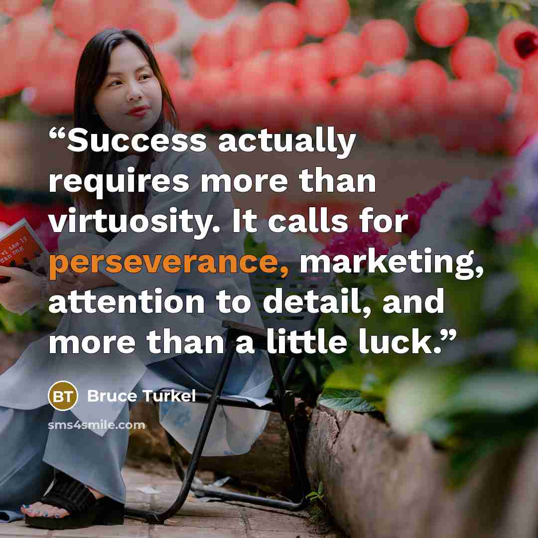 “Success actually requires more than virtuosity. It calls for perseverance, marketing, attention to detail, and more than a little luck.” quote by Bruce Turkel