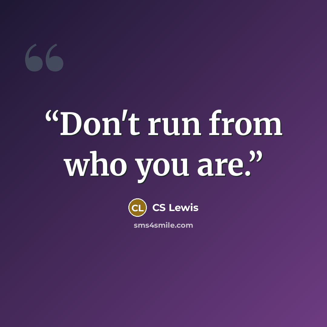 “Don't run from who you are.” quote by CS Lewis