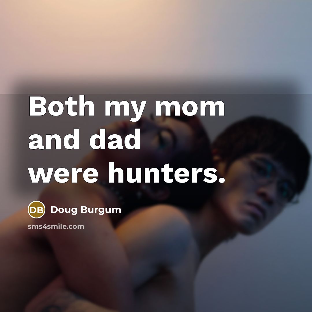 “Both my mom and dad were hunters.” quote by Doug Burgum