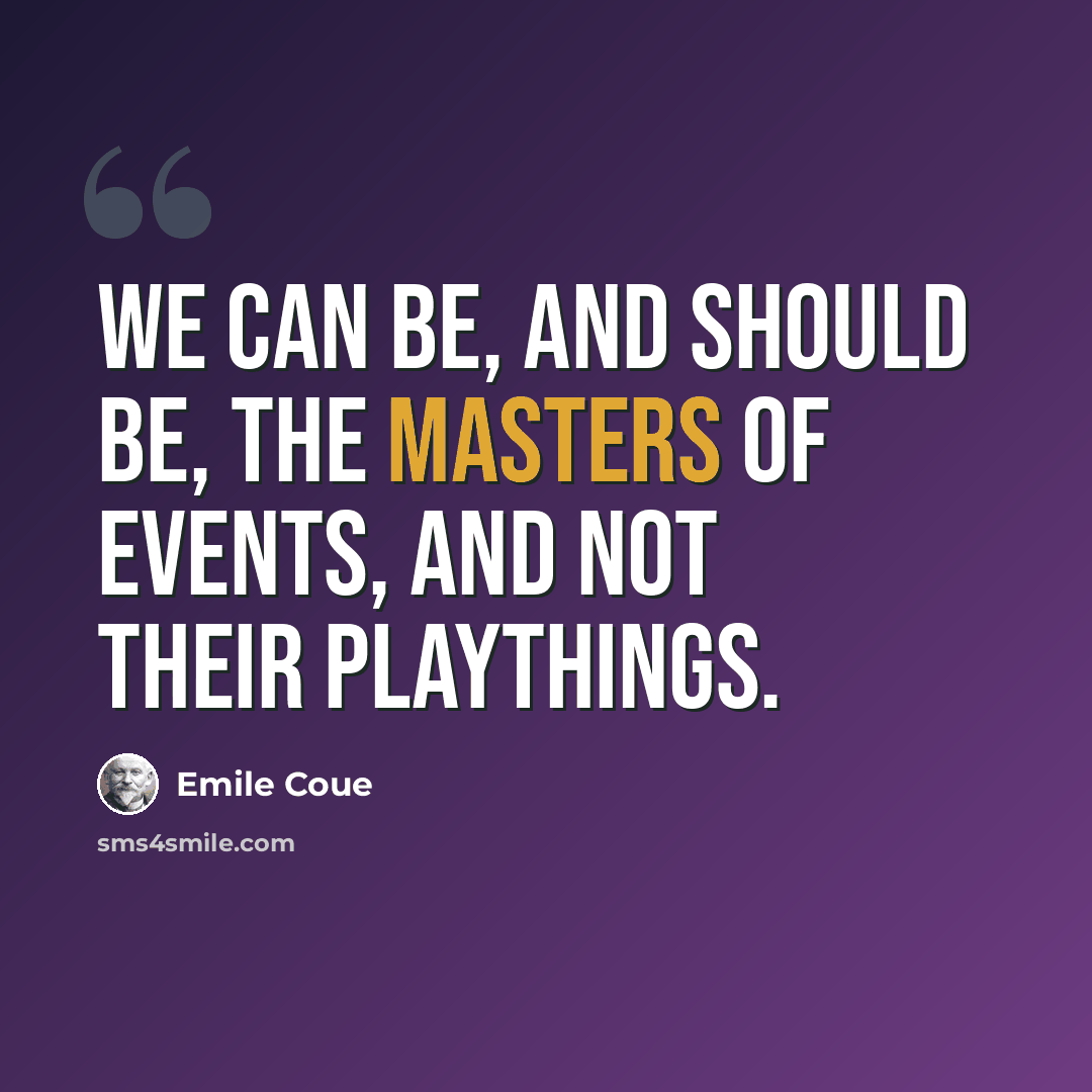 “We can be, and should be, the masters of events, and not their playthings.” quote by Emile Coue