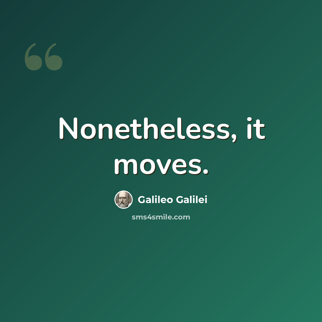 “Nonetheless, it moves.” quote by Galileo Galilei