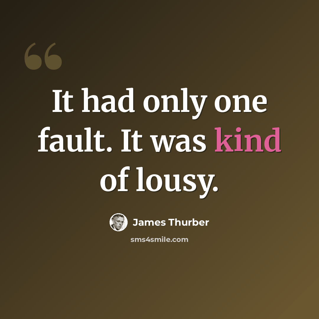 “It had only one fault. It was kind of lousy.” quote by James Thurber