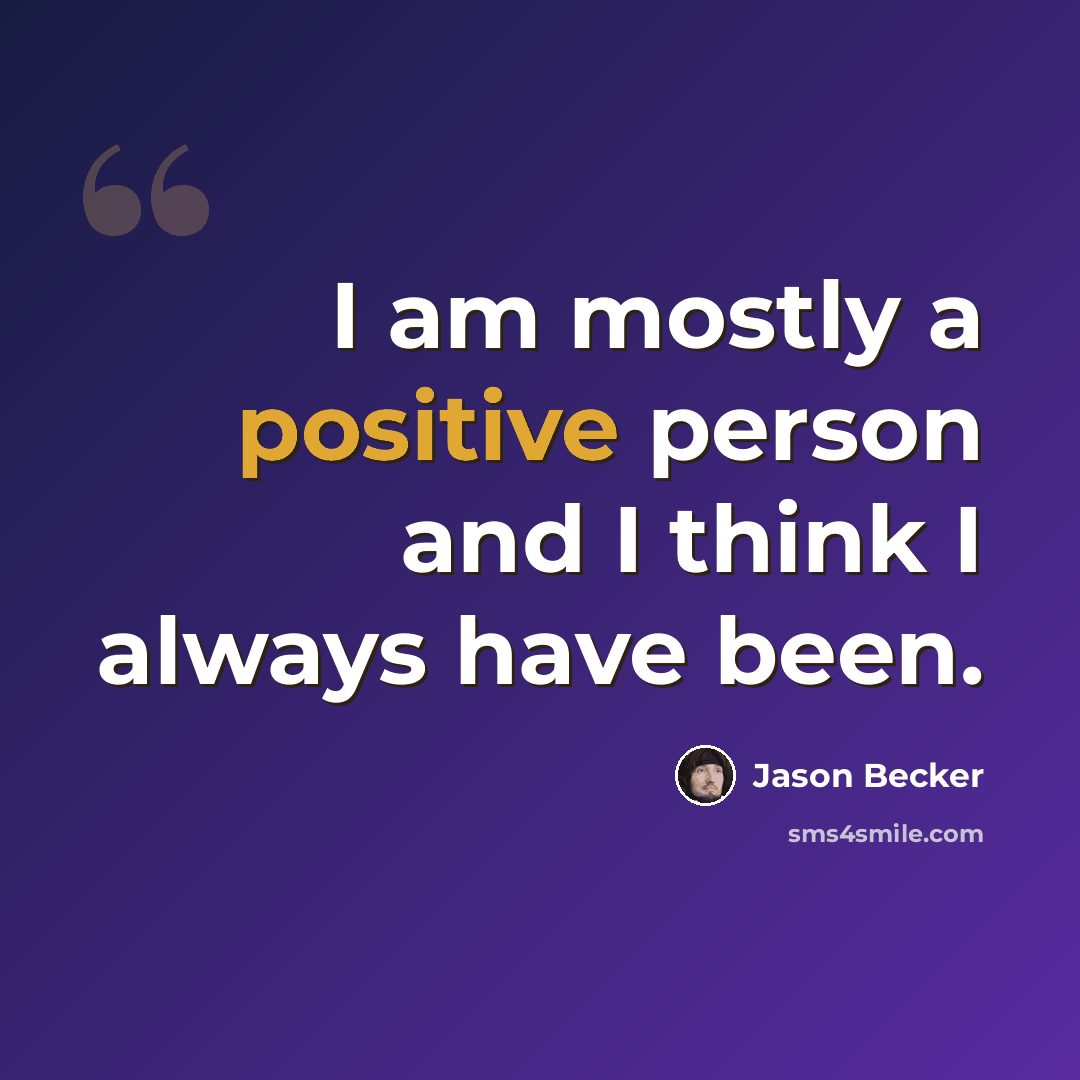 “I am mostly a positive person and I think I always have been.” quote by Jason Becker