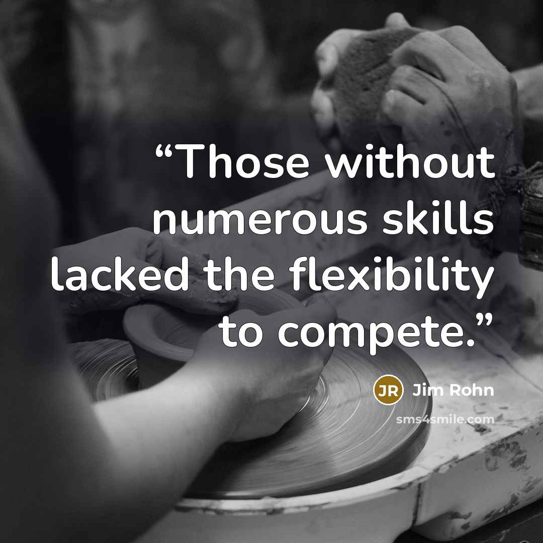 “Those without numerous skills lacked the flexibility to compete.” quote by Jim Rohn