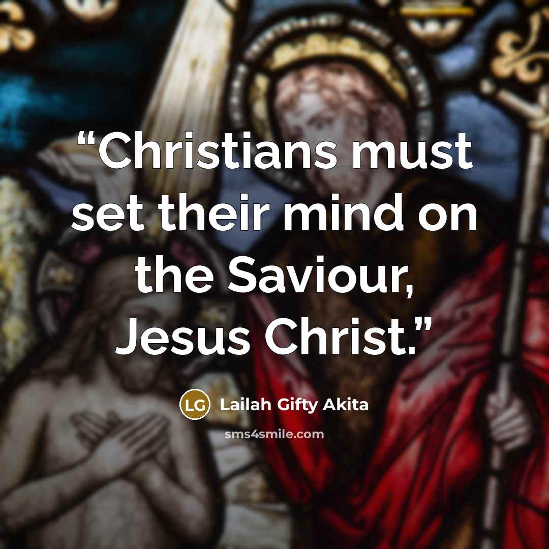 “Christians must set their mind on the Saviour, Jesus Christ.” quote by Lailah Gifty Akita