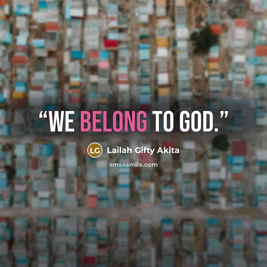 “We belong to God.” quote by Lailah Gifty Akita