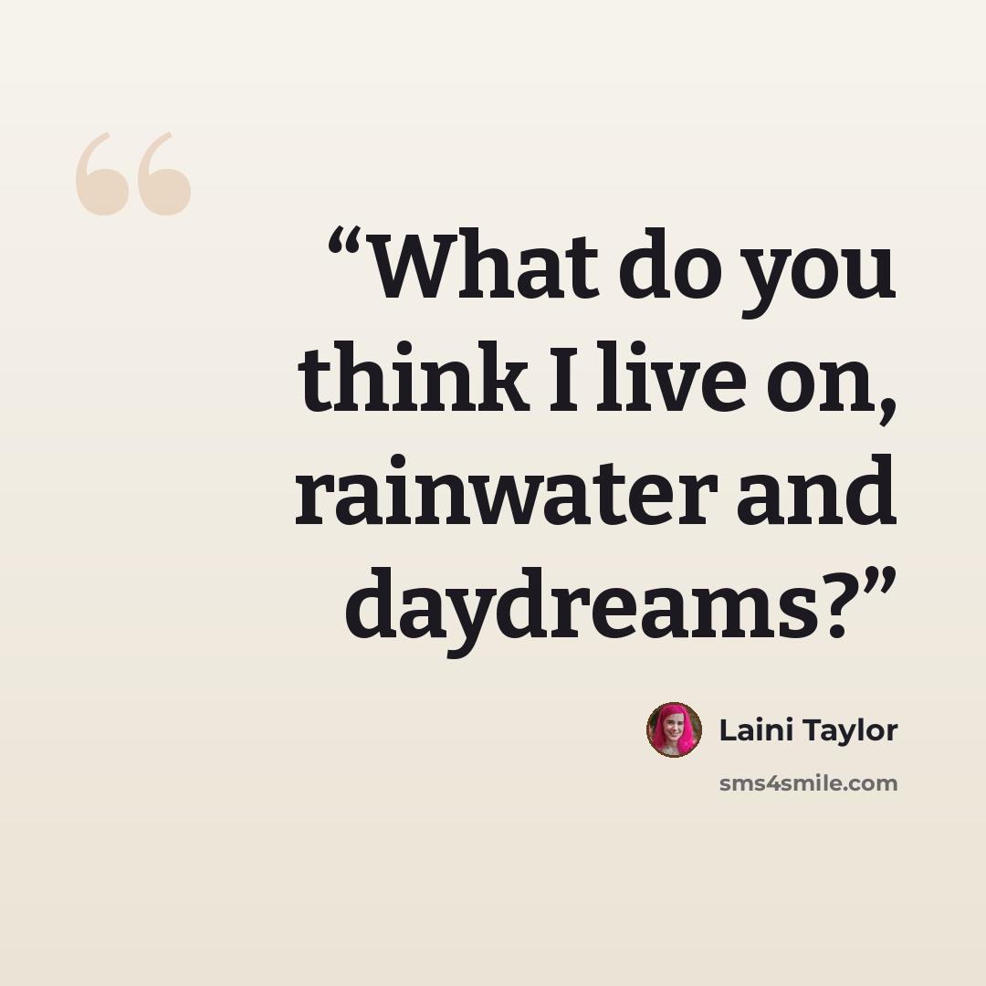 “What do you think I live on, rainwater and daydreams?” quote by Laini Taylor