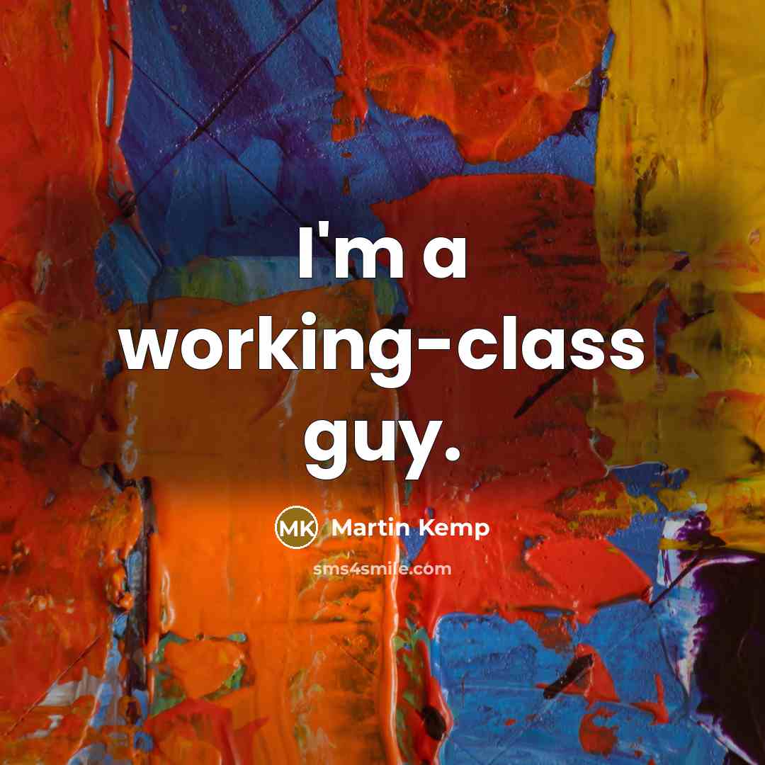 “I'm a working-class guy.” quote by Martin Kemp