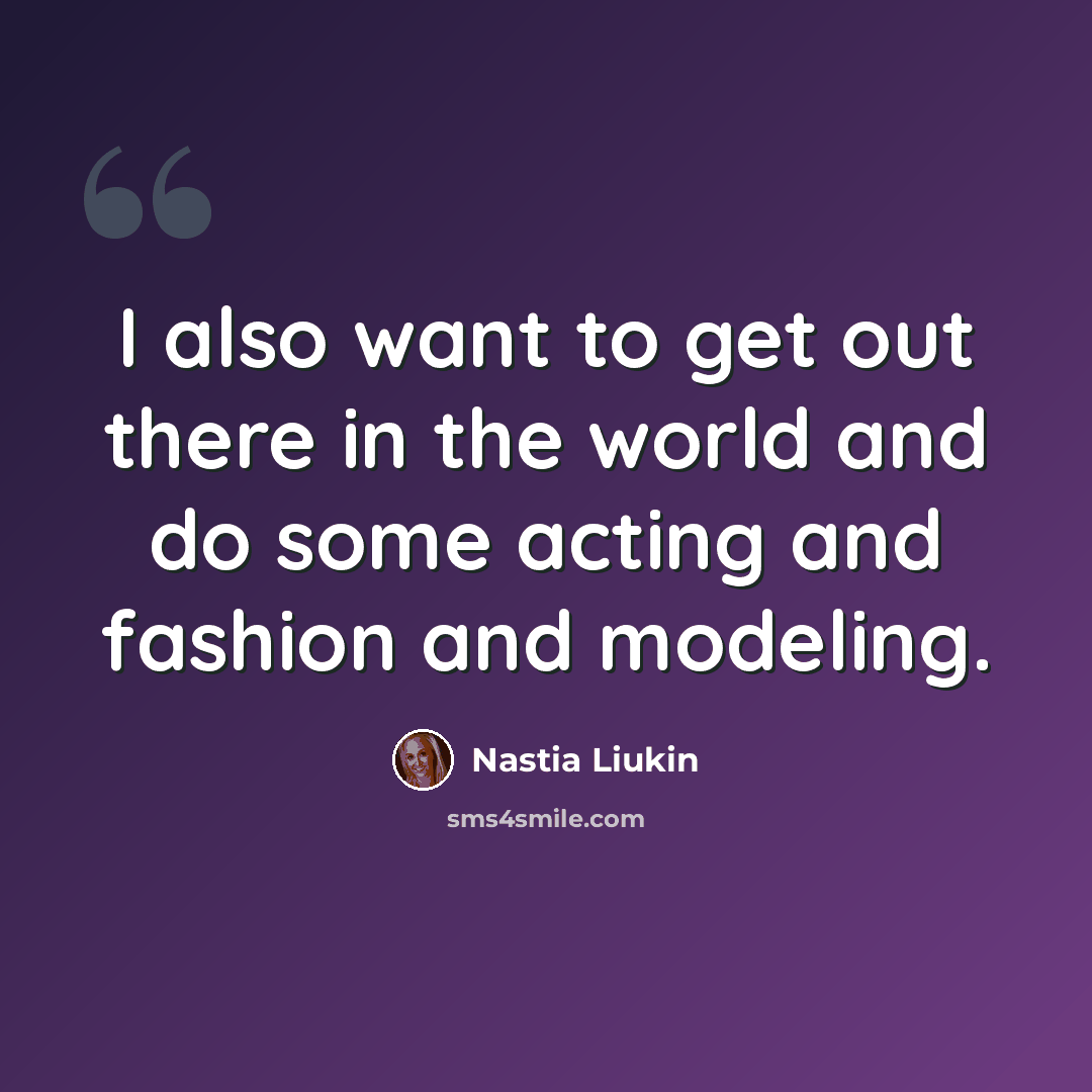 “I also want to get out there in the world and do some acting and fashion and modeling.” quote by Nastia Liukin