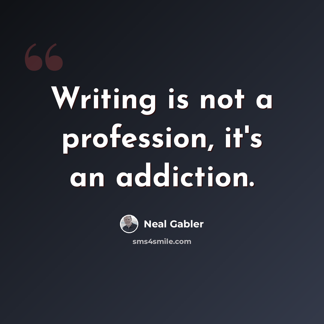 “Writing is not a profession, it's an addiction.” quote by Neal Gabler