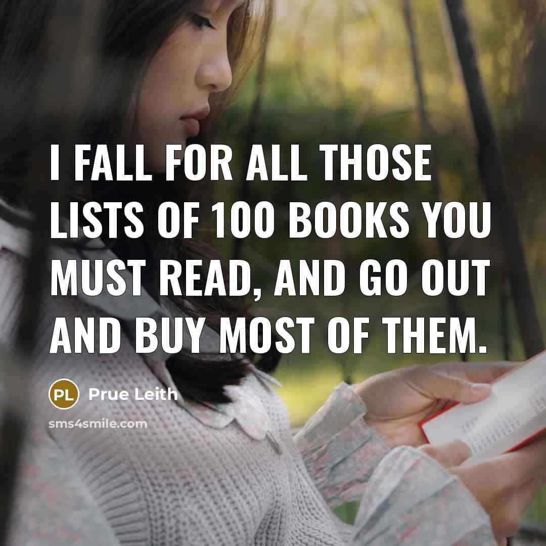 “I fall for all those lists of 100 books you must read, and go out and buy most of them.” quote by Prue Leith