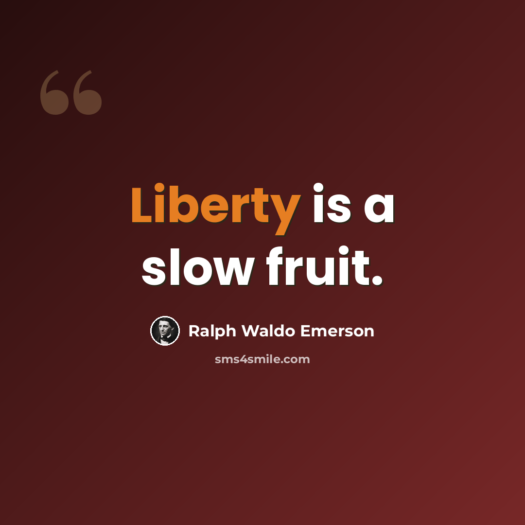 “Liberty is a slow fruit.” quote by Ralph Waldo Emerson