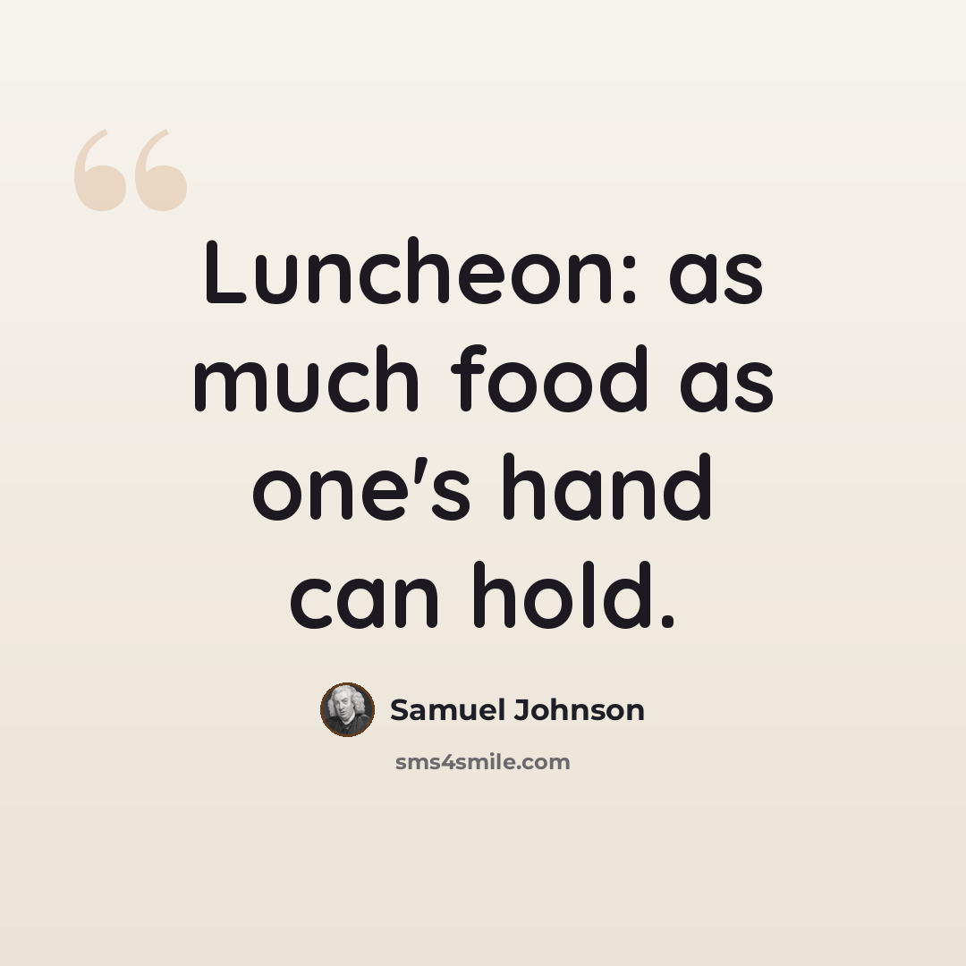 “Luncheon: as much food as one's hand can hold.” quote by Samuel Johnson