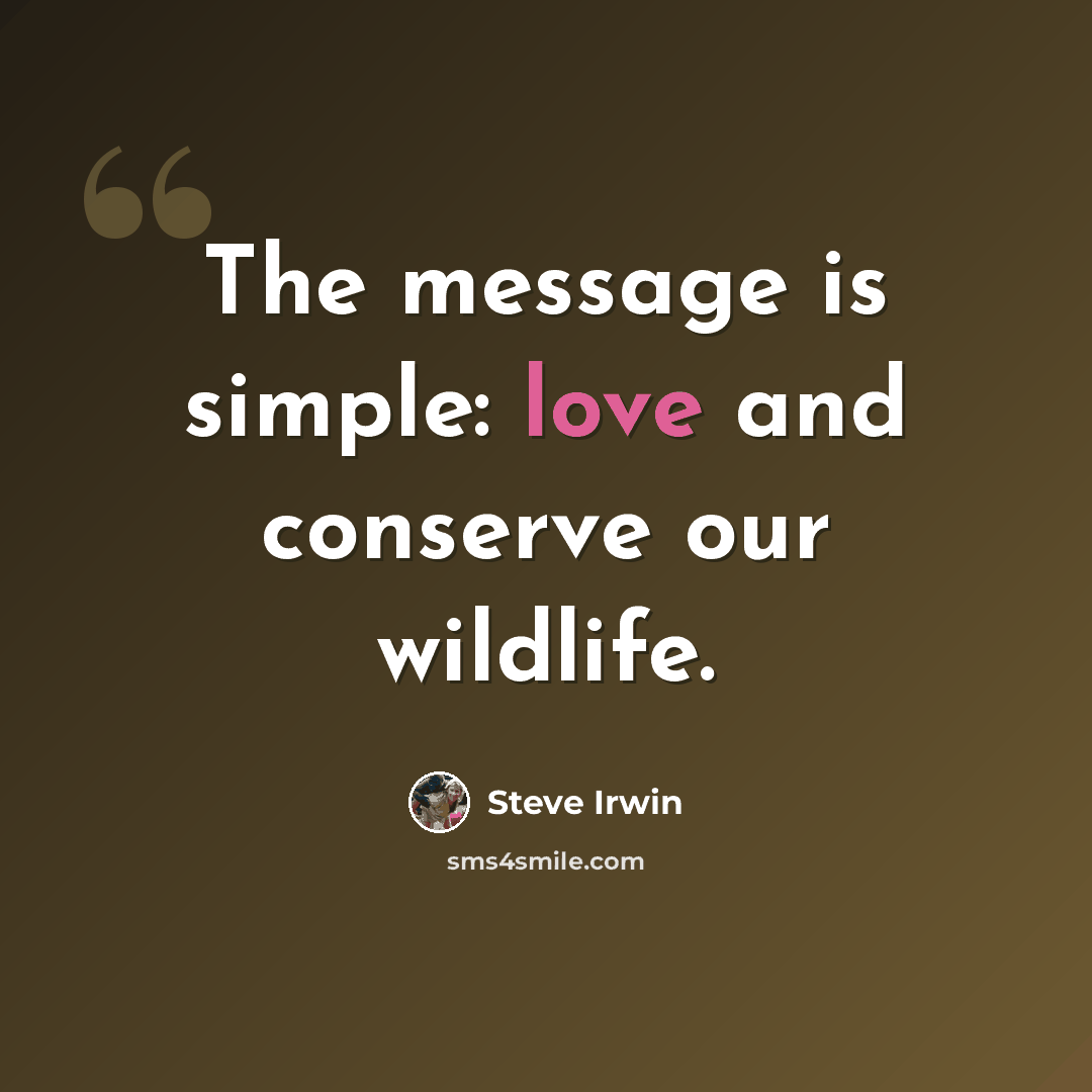 “The message is simple: love and conserve our wildlife.” quote by Steve Irwin