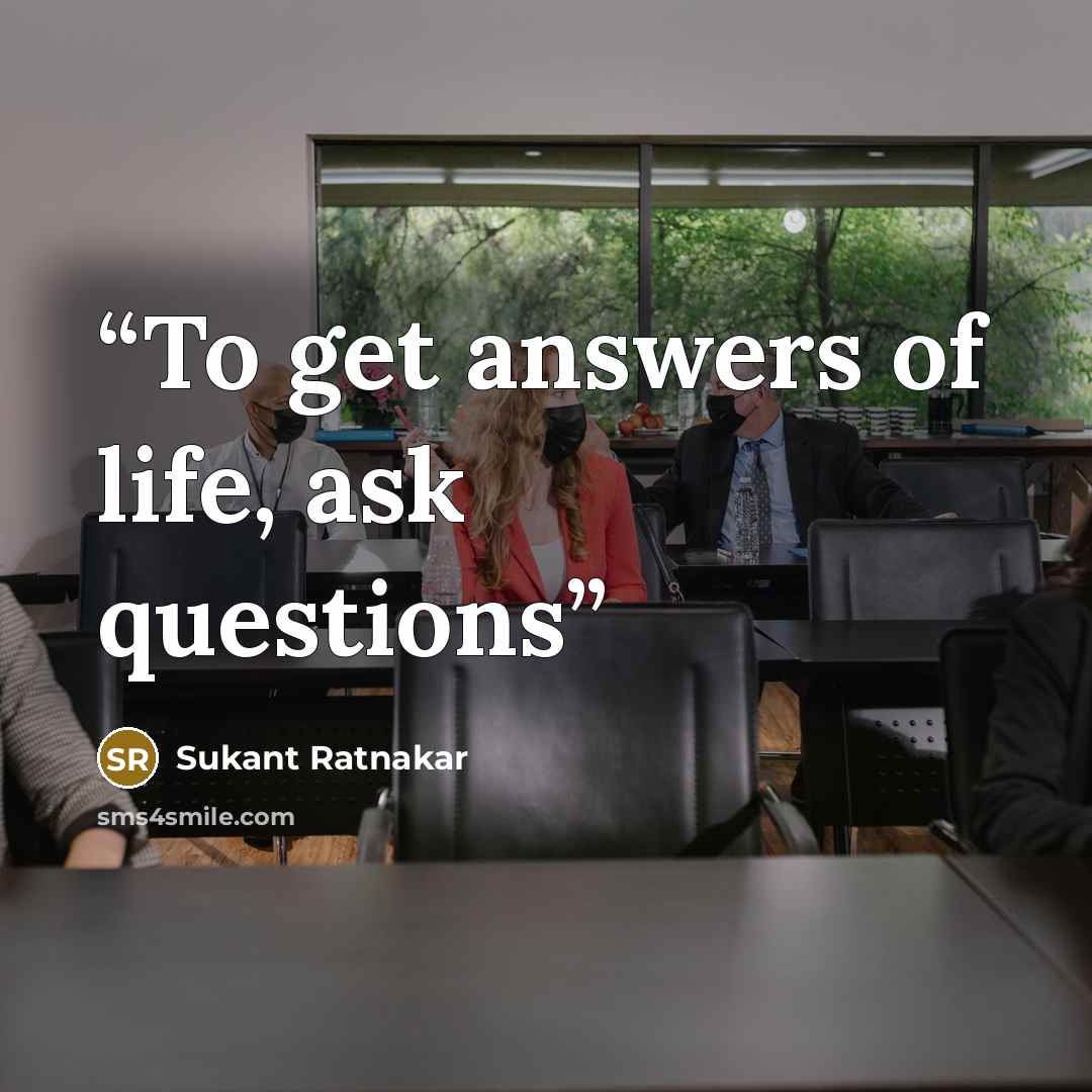 “To get answers of life, ask questions” quote by Sukant Ratnakar