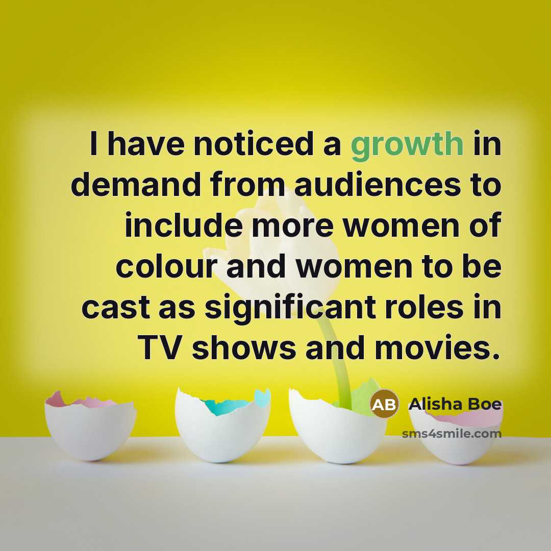 “I have noticed a growth in demand from audiences to include more women of colour and women to be cast as significant roles in TV shows and movies.” quote by Alisha Boe