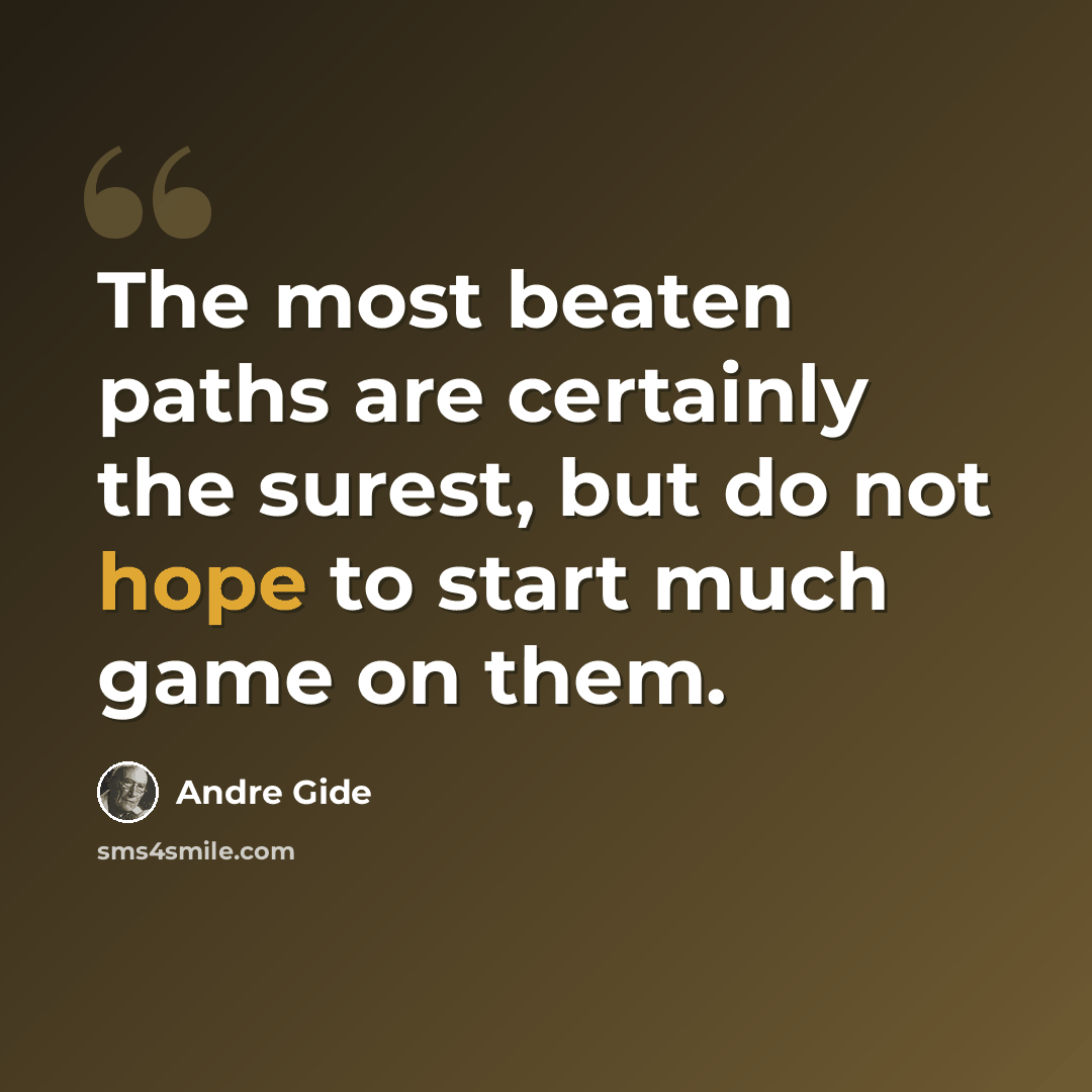 “The most beaten paths are certainly the surest, but do not hope to start much game on them.” quote by Andre Gide