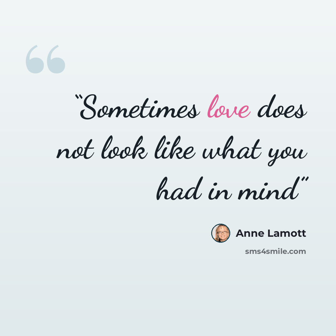 “Sometimes love does not look like what you had in mind” quote by Anne Lamott