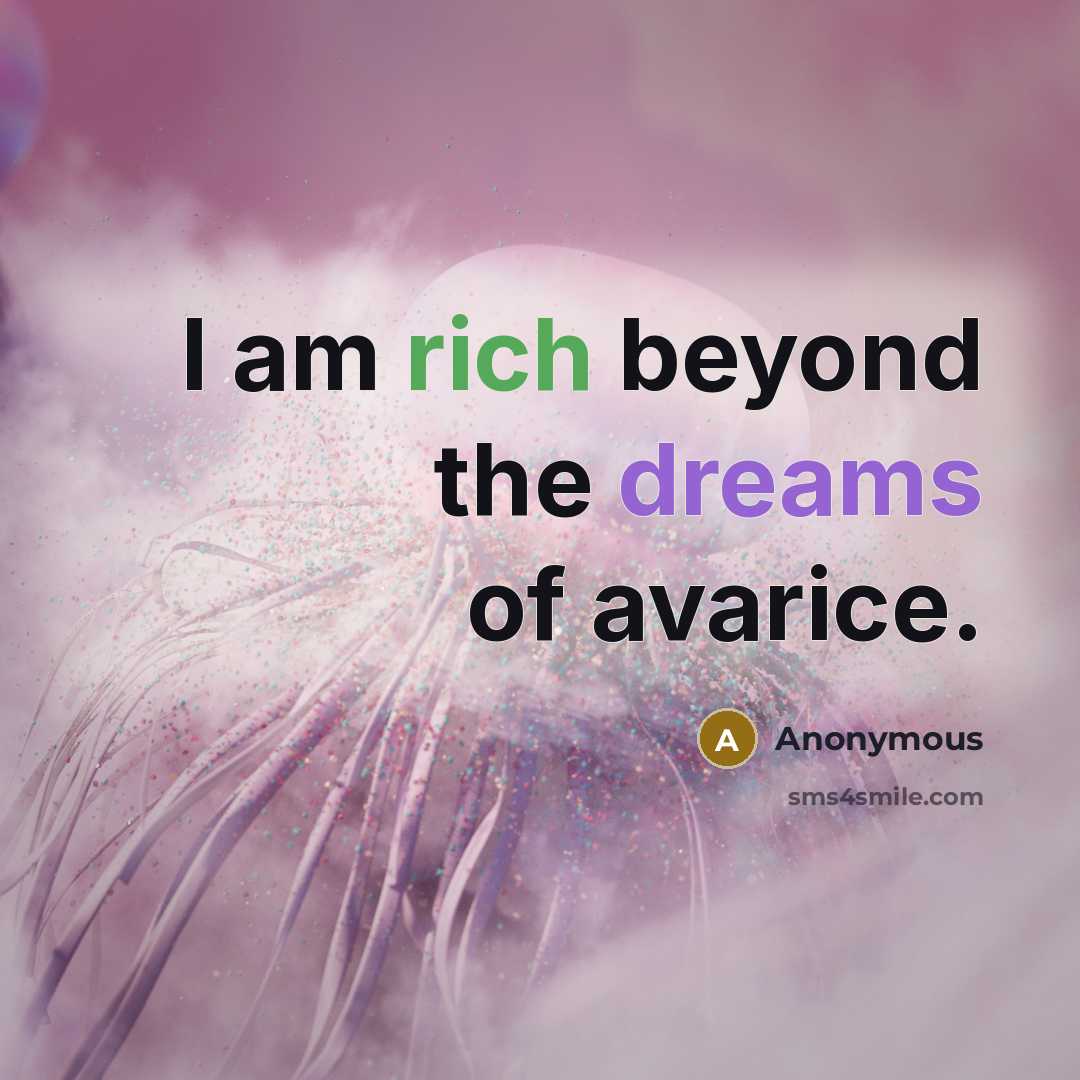 “I am rich beyond the dreams of avarice.” quote by Anonymous
