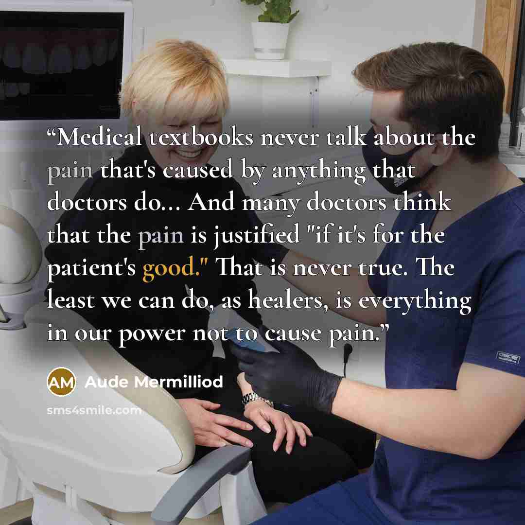 “Medical textbooks never talk about the pain that's caused by anything that doctors do... And many doctors think that the pain is justified "if it's for the patient's good." That is never true. The least we can do, as healers, is everything in our power not to cause pain.” quote by Aude Mermilliod