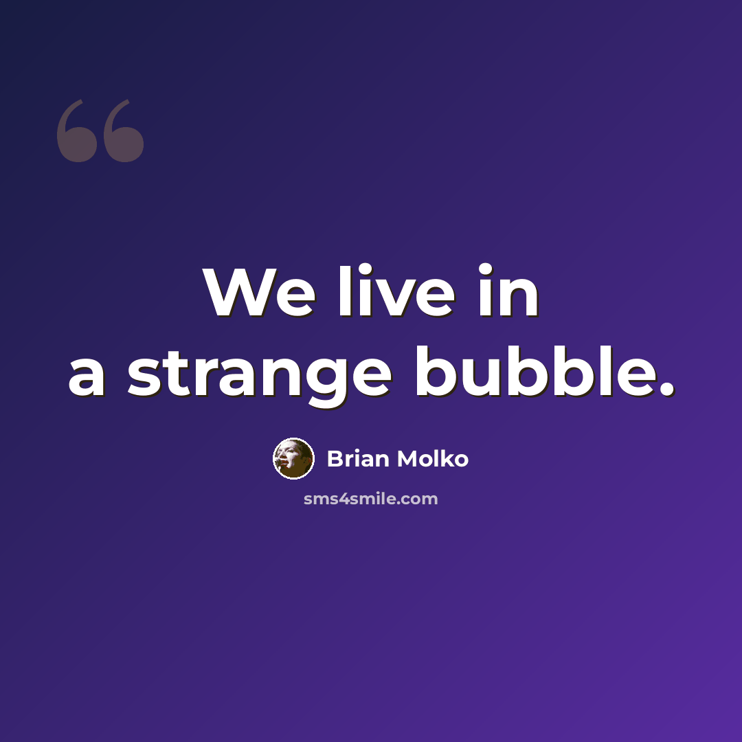 “We live in a strange bubble.” quote by Brian Molko