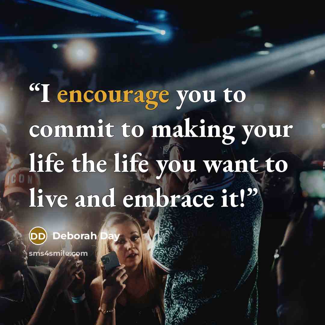 “I encourage you to commit to making your life the life you want to live and embrace it!” quote by Deborah Day