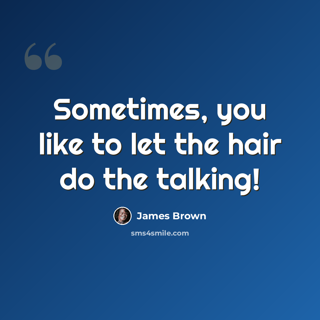 “Sometimes, you like to let the hair do the talking!” quote by James Brown