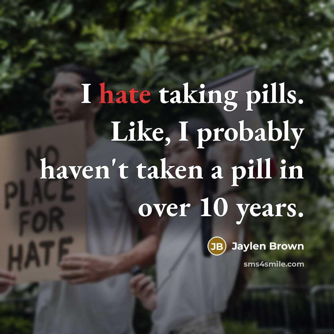 “I hate taking pills. Like, I probably haven't taken a pill in over 10 years.” quote by Jaylen Brown