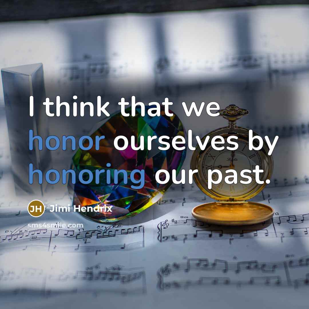 “I think that we honor ourselves by honoring our past.” quote by Jimi Hendrix