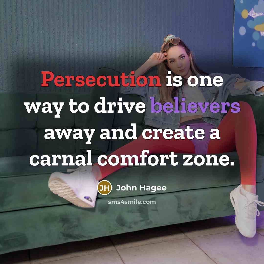“Persecution is one way to drive believers away and create a carnal comfort zone.” quote by John Hagee