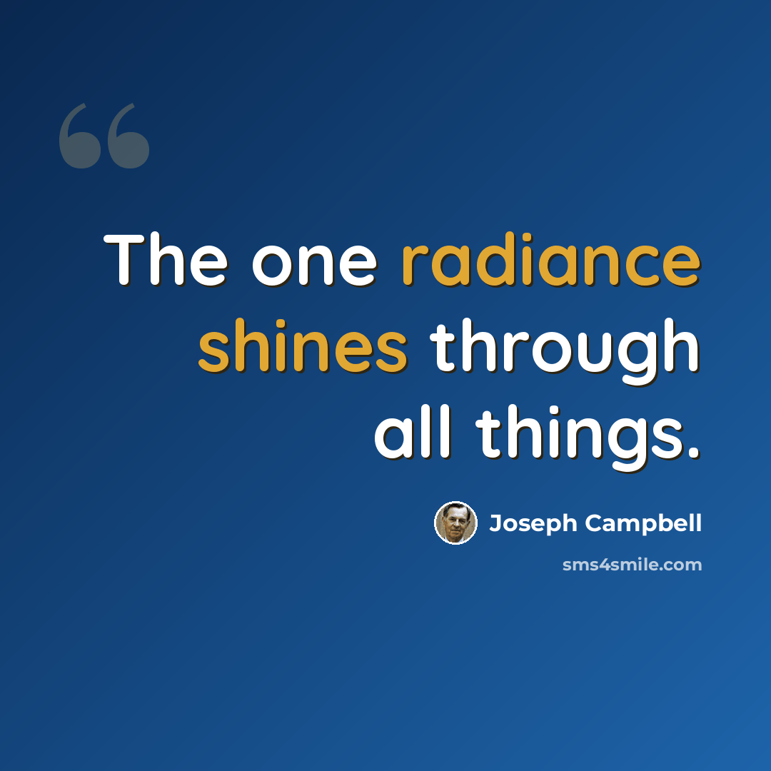 “The one radiance shines through all things.” quote by Joseph Campbell