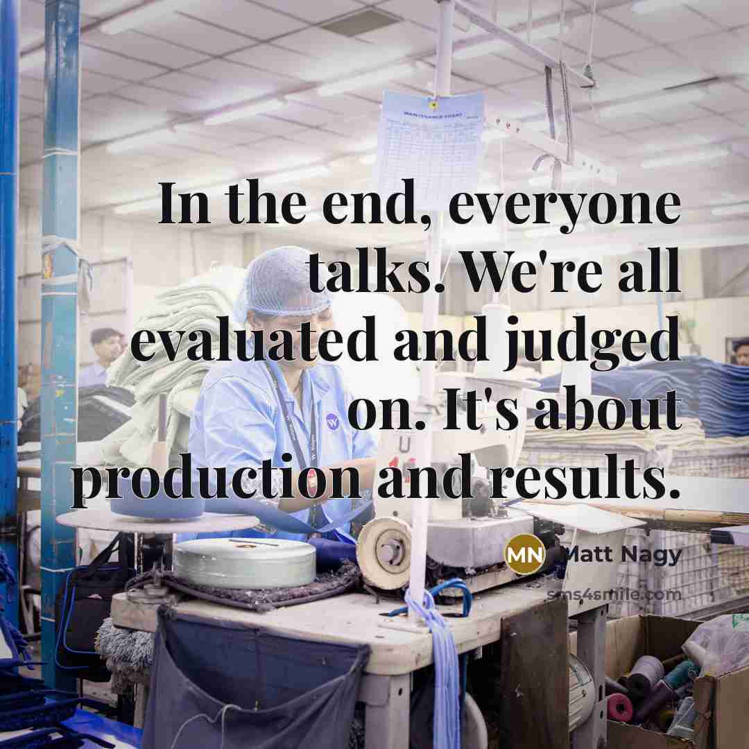 “In the end, everyone talks. We're all evaluated and judged on. It's about production and results.” quote by Matt Nagy