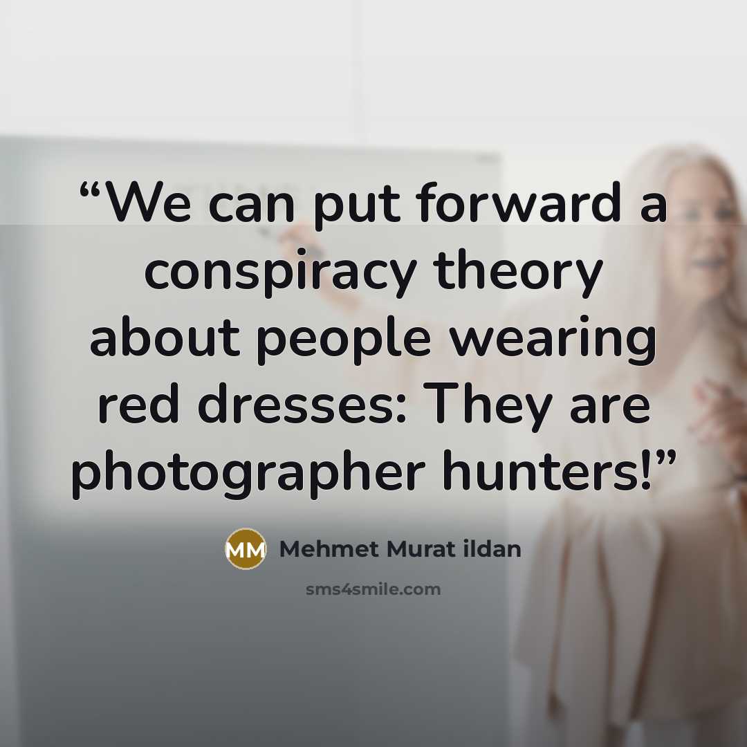“We can put forward a conspiracy theory about people wearing red dresses: They are photographer hunters!” quote by Mehmet Murat ildan