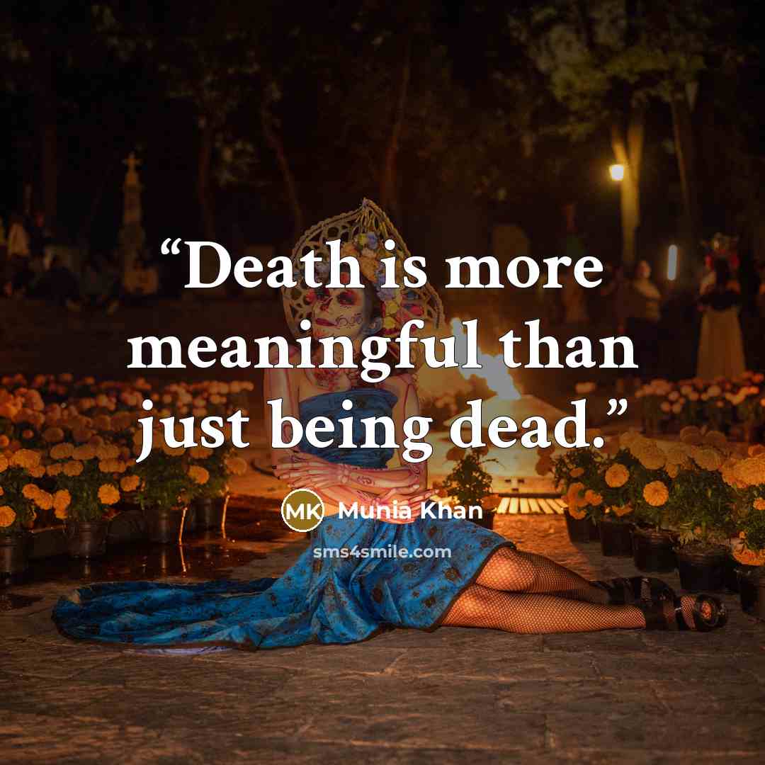 “Death is more meaningful than just being dead.” quote by Munia Khan