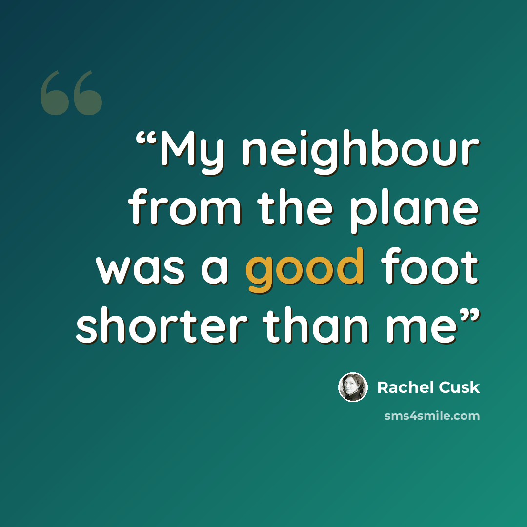 “My neighbour from the plane was a good foot shorter than me” quote by Rachel Cusk