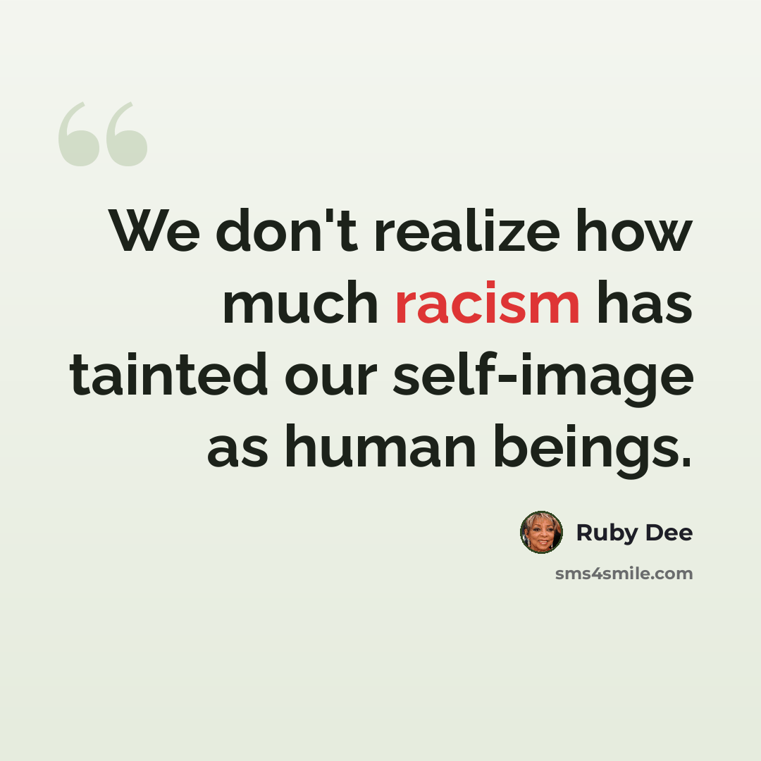 “We don't realize how much racism has tainted our self-image as human beings.” quote by Ruby Dee