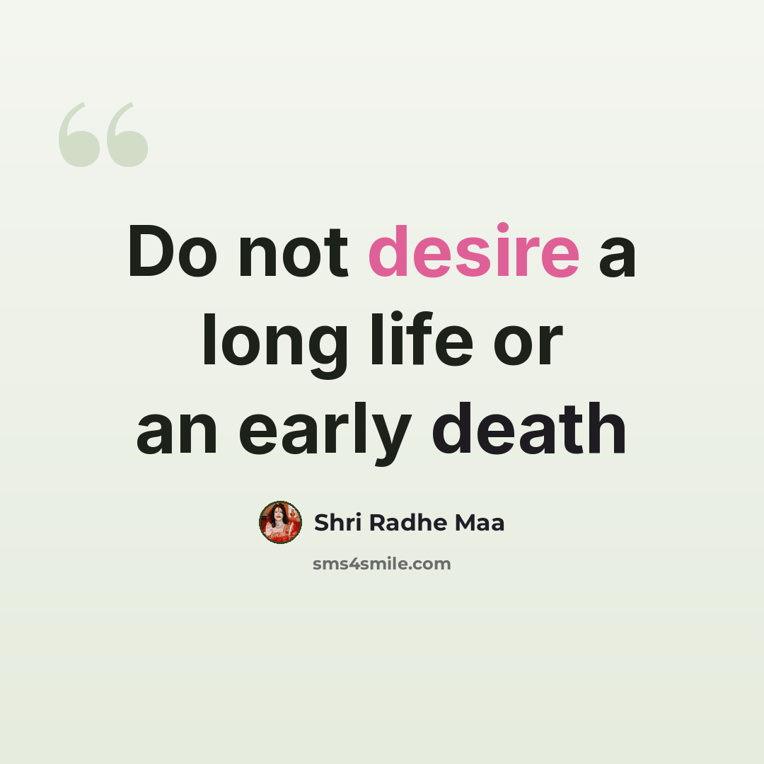 “Do not desire a long life or an early death” quote by Shri Radhe Maa
