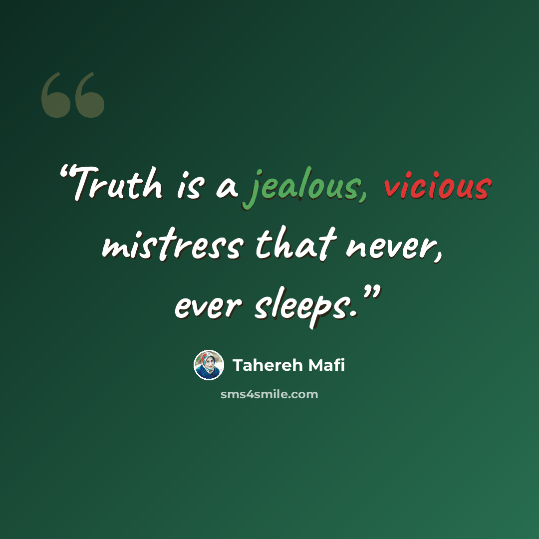 “Truth is a jealous, vicious mistress that never, ever sleeps.” quote by Tahereh Mafi
