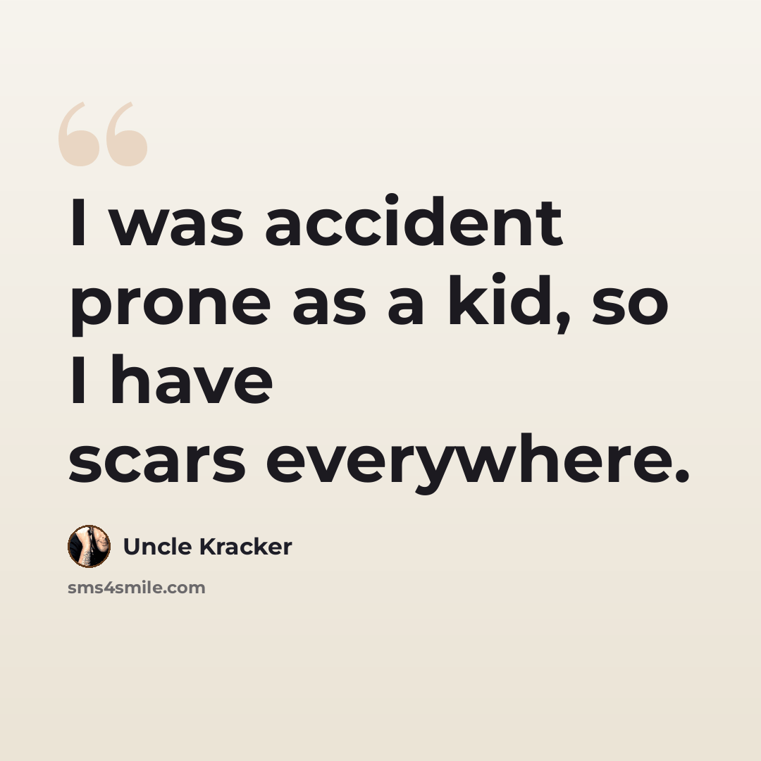 “I was accident prone as a kid, so I have scars everywhere.” quote by Uncle Kracker