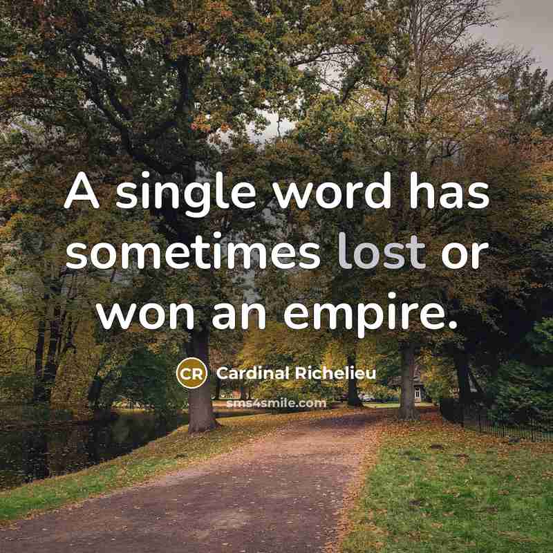 “A single word has sometimes lost or won an empire.” quote by Cardinal Richelieu