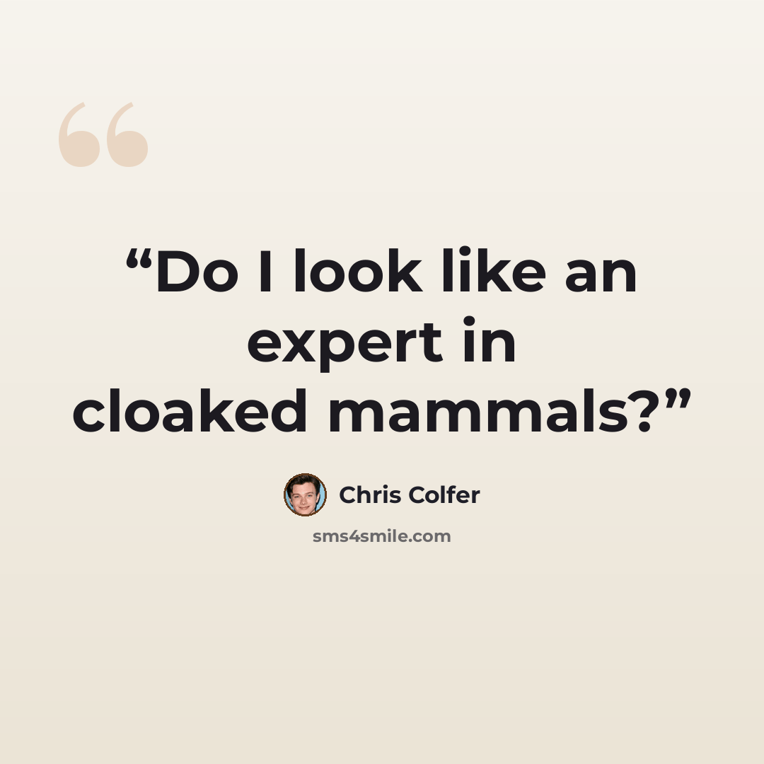 “Do I look like an expert in cloaked mammals?” quote by Chris Colfer