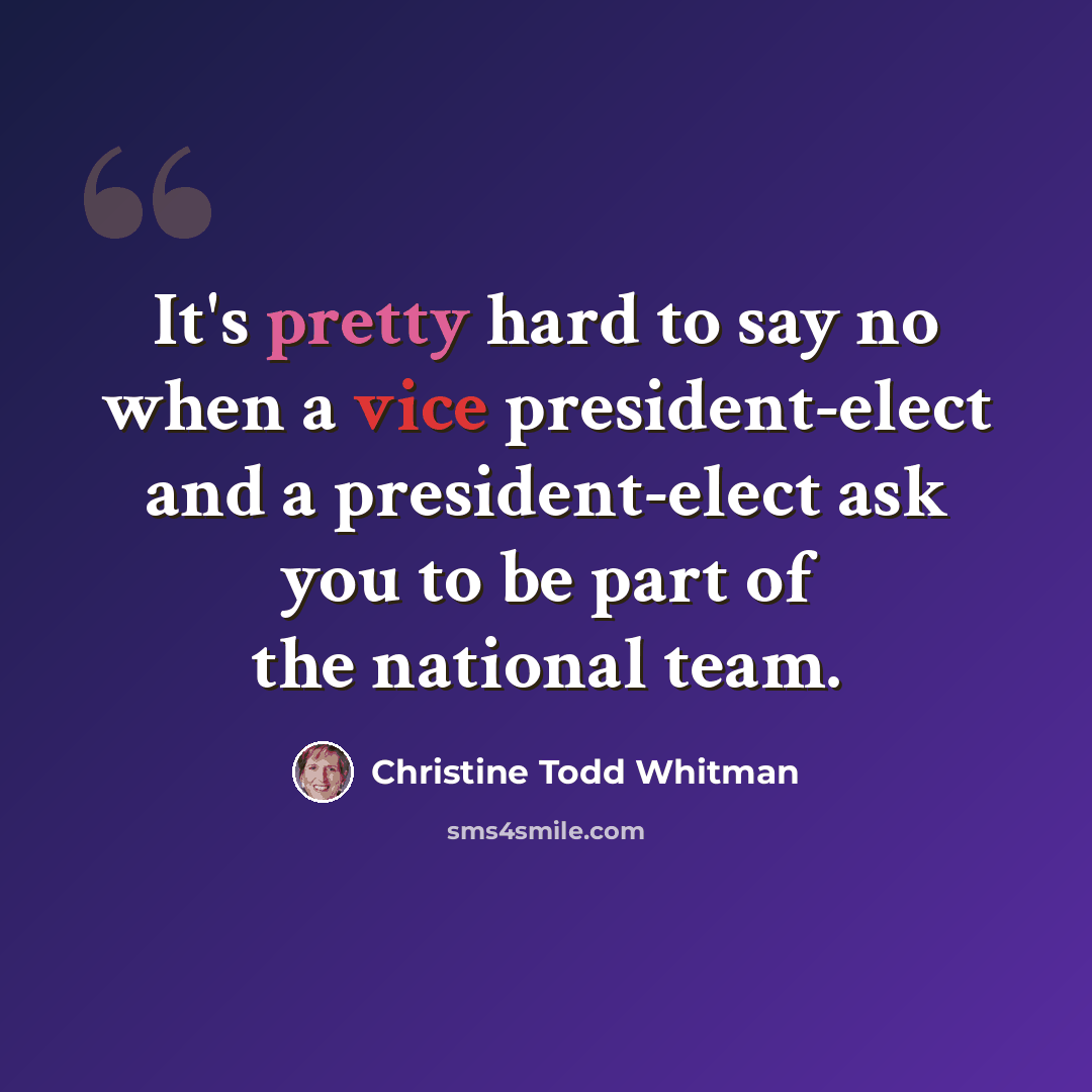 “It's pretty hard to say no when a vice president-elect and a president-elect ask you to be part of the national team.” quote by Christine Todd Whitman