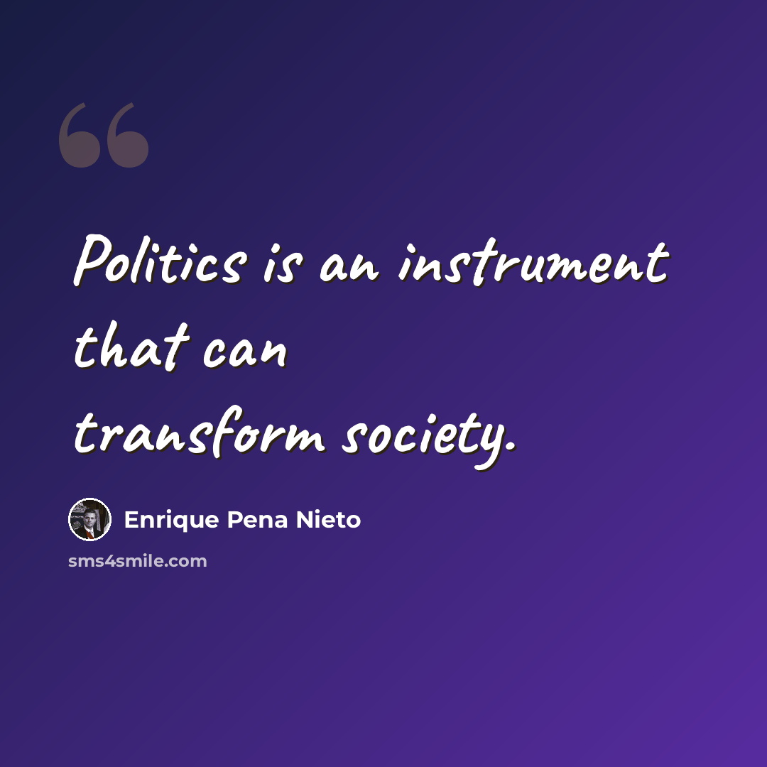 “Politics is an instrument that can transform society.” quote by Enrique Pena Nieto