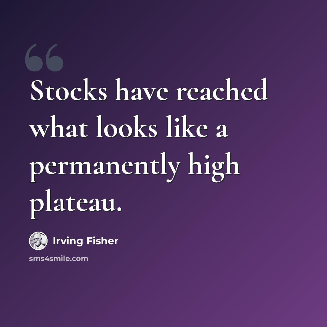 “Stocks have reached what looks like a permanently high plateau.” quote by Irving Fisher