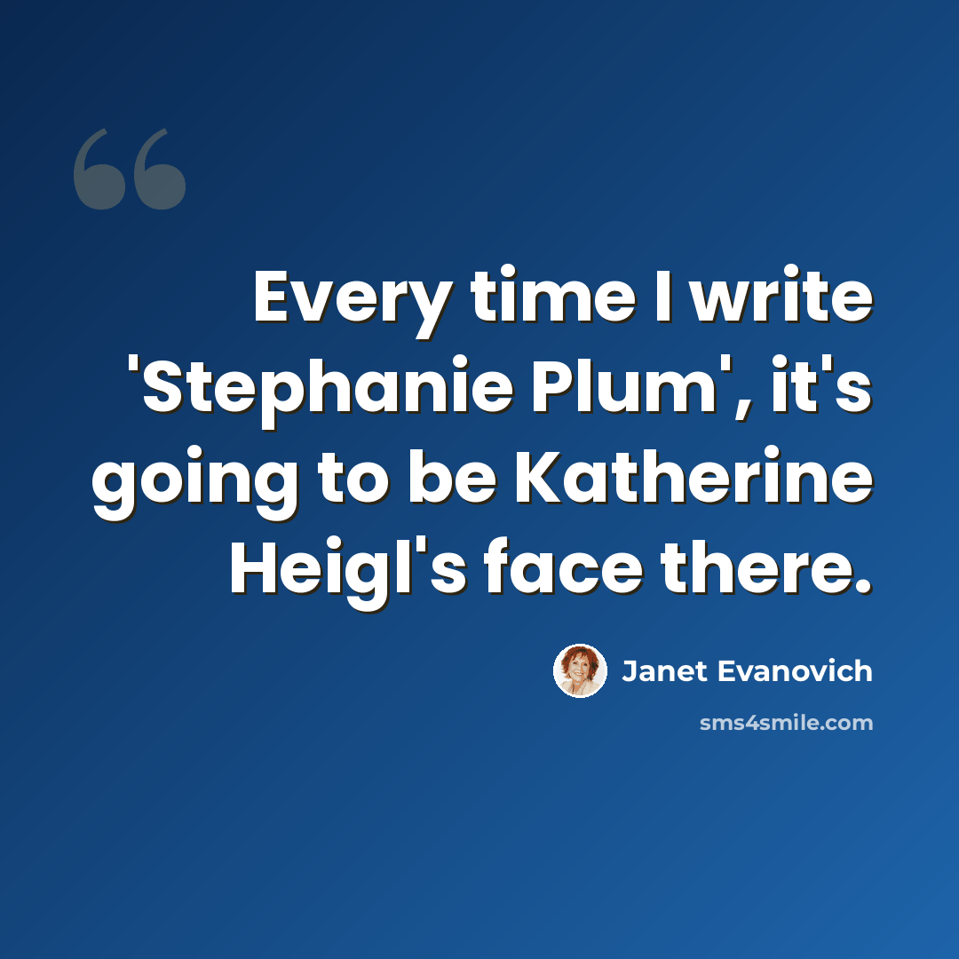 “Every time I write 'Stephanie Plum', it's going to be Katherine Heigl's face there.” quote by Janet Evanovich