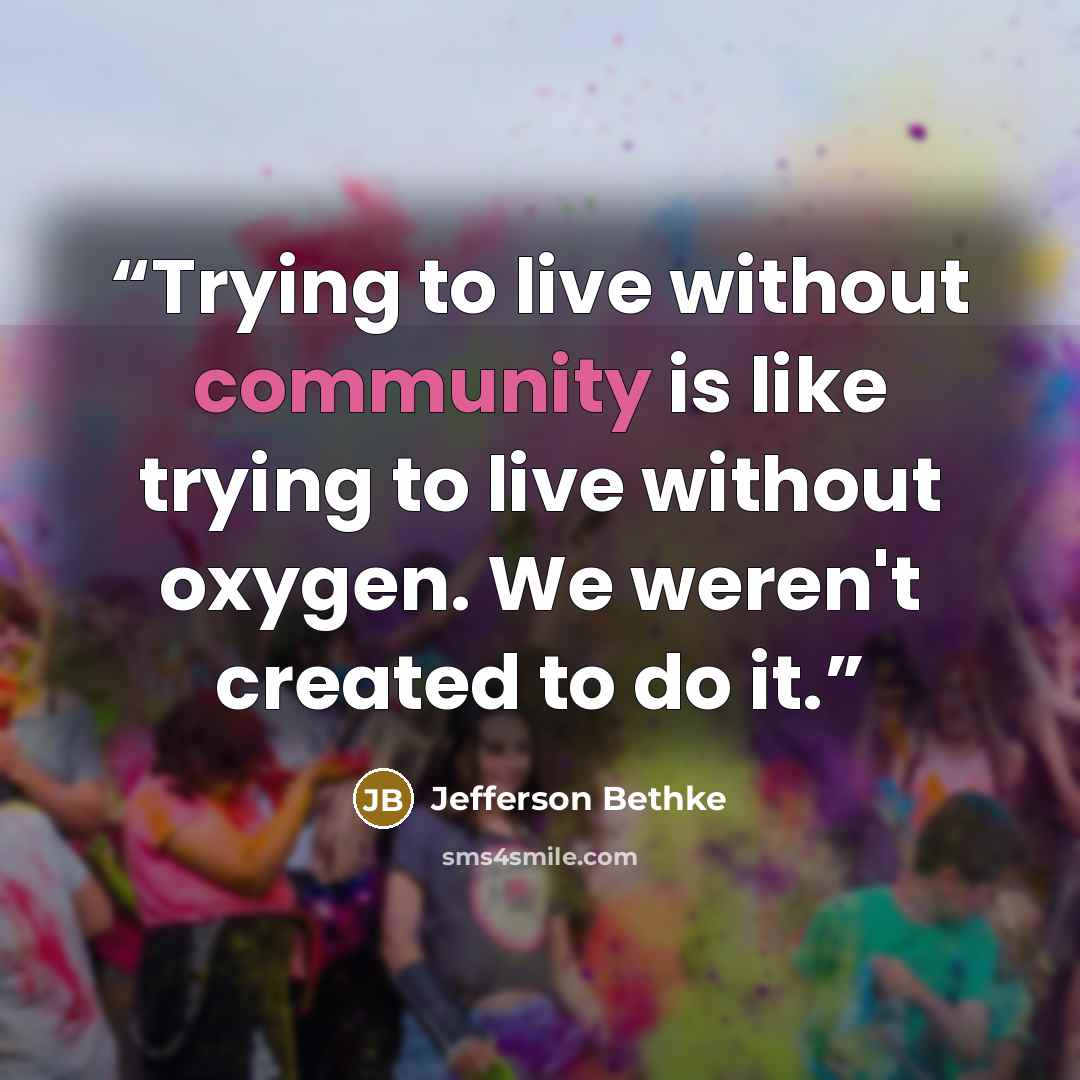 “Trying to live without community is like trying to live without oxygen. We weren't created to do it.” quote by Jefferson Bethke