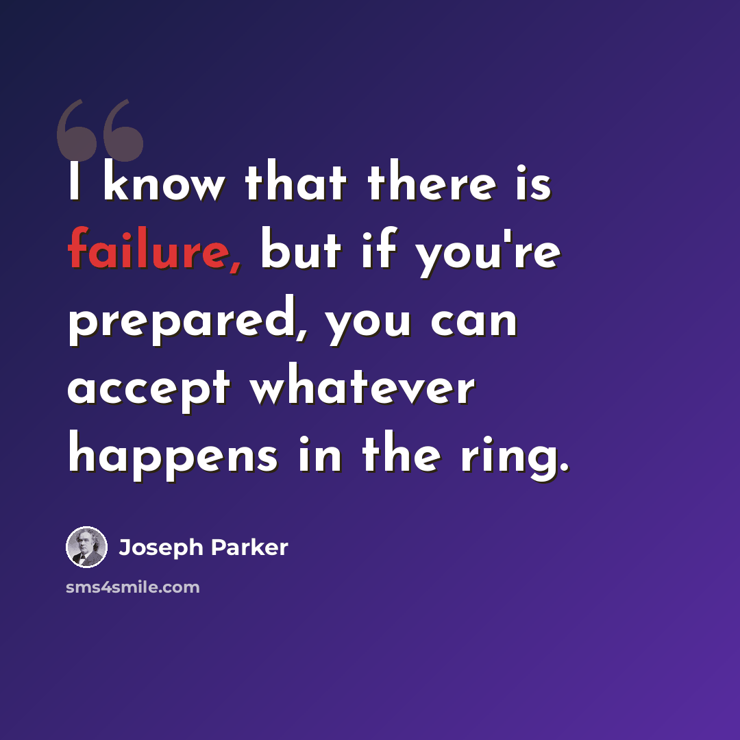 “I know that there is failure, but if you're prepared, you can accept whatever happens in the ring.” quote by Joseph Parker