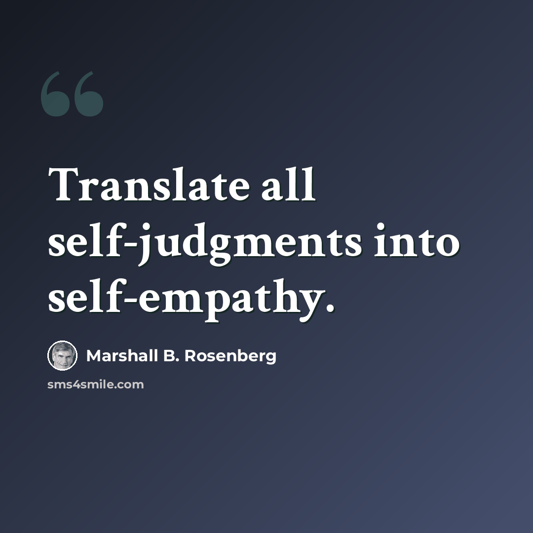 “Translate all self-judgments into self-empathy.” quote by Marshall B. Rosenberg