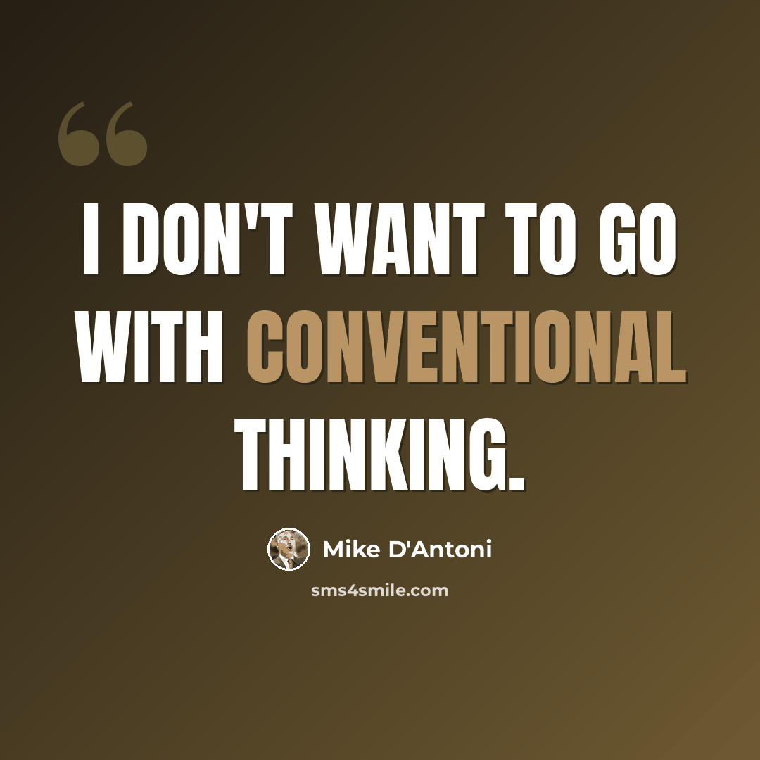 “I don't want to go with conventional thinking.” quote by Mike D'Antoni