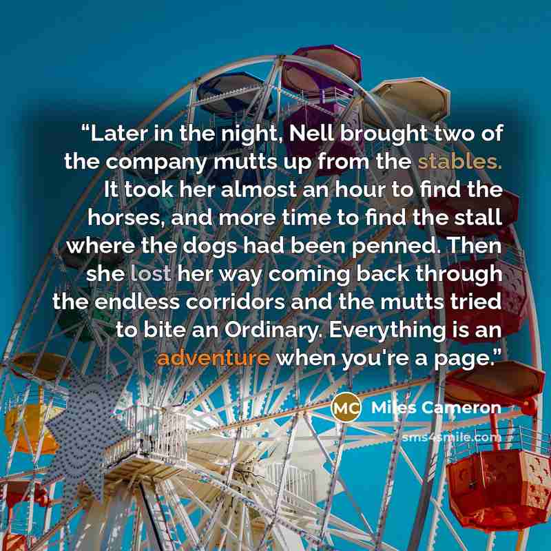 “Later in the night, Nell brought two of the company mutts up from the stables. It took her almost an hour to find the horses, and more time to find the stall where the dogs had been penned. Then she lost her way coming back through the endless corridors and the mutts tried to bite an Ordinary…” quote by Miles Cameron